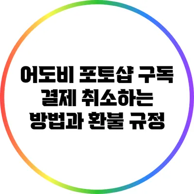 어도비 포토샵 구독 결제 취소하는 방법과 환불 규정
