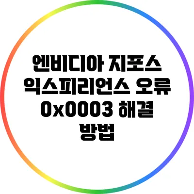 엔비디아 지포스 익스피리언스 오류 0x0003 해결 방법