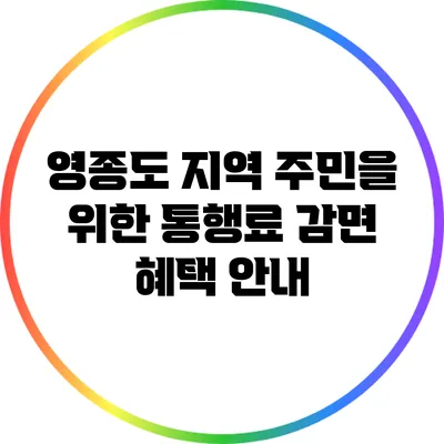 영종도 지역 주민을 위한 통행료 감면 혜택 안내