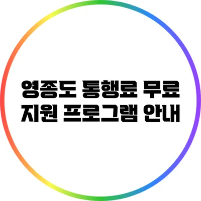 영종도 통행료 무료 지원 프로그램 안내