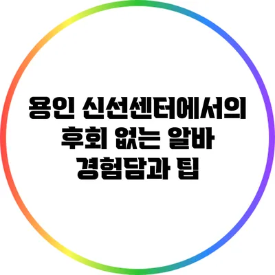 용인 신선센터에서의 후회 없는 알바 경험담과 팁