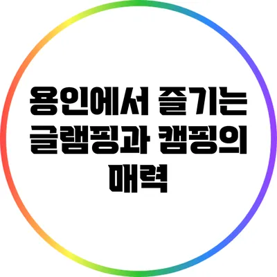 용인에서 즐기는 글램핑과 캠핑의 매력