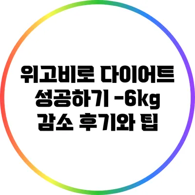 위고비로 다이어트 성공하기: -6kg 감소 후기와 팁