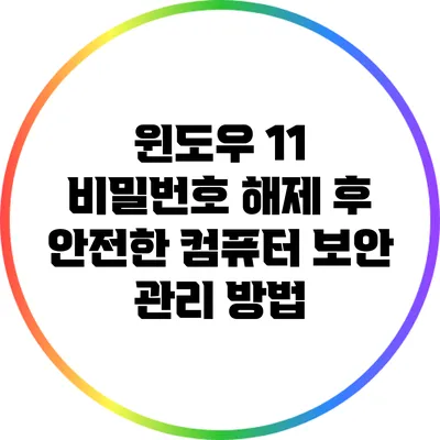 윈도우 11 비밀번호 해제 후 안전한 컴퓨터 보안 관리 방법