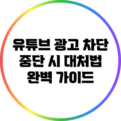 유튜브 광고 차단 중단 시 대처법: 완벽 가이드