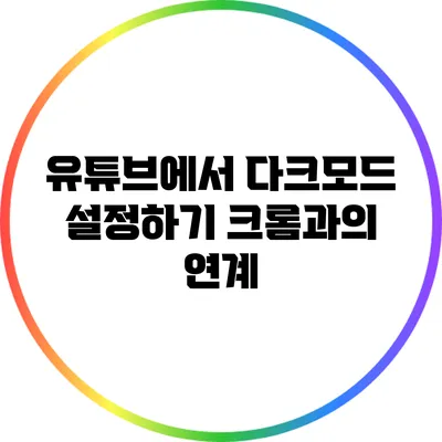 유튜브에서 다크모드 설정하기: 크롬과의 연계