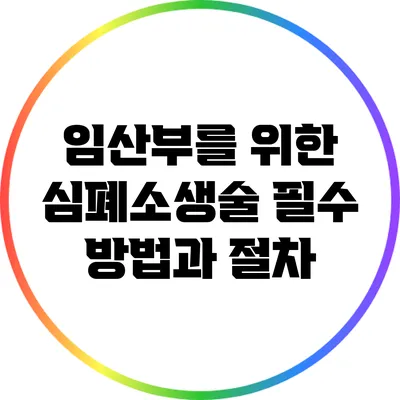 임산부를 위한 심폐소생술: 필수 방법과 절차