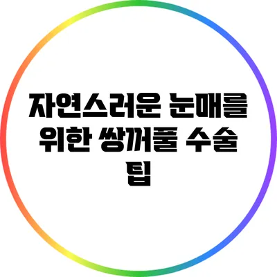 자연스러운 눈매를 위한 쌍꺼풀 수술 팁