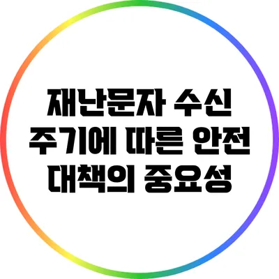 재난문자 수신 주기에 따른 안전 대책의 중요성