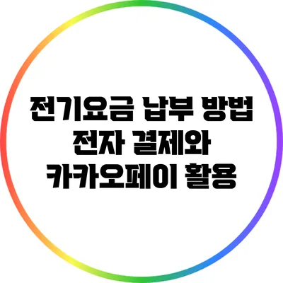 전기요금 납부 방법: 전자 결제와 카카오페이 활용