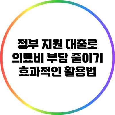정부 지원 대출로 의료비 부담 줄이기: 효과적인 활용법