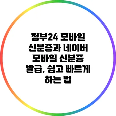 정부24 모바일 신분증과 네이버 모바일 신분증 발급, 쉽고 빠르게 하는 법