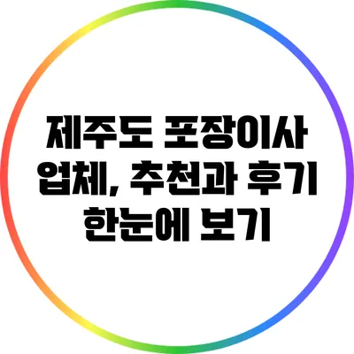 제주도 포장이사 업체, 추천과 후기 한눈에 보기