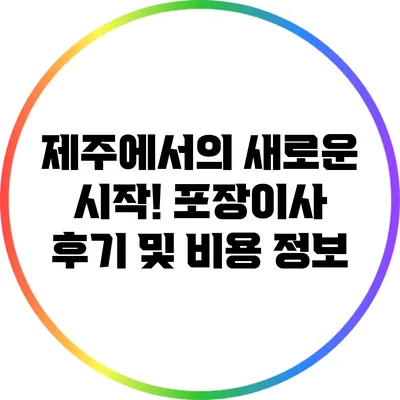 제주에서의 새로운 시작! 포장이사 후기 및 비용 정보