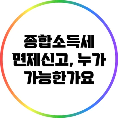 종합소득세 면제신고, 누가 가능한가요?