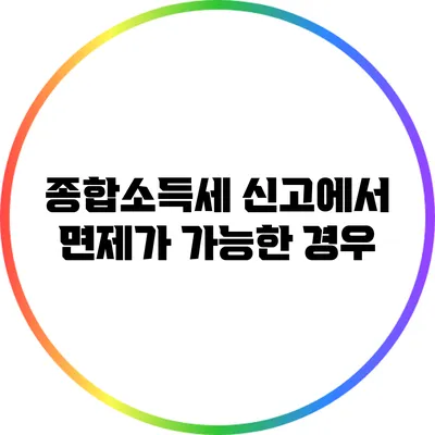 종합소득세 신고에서 면제가 가능한 경우