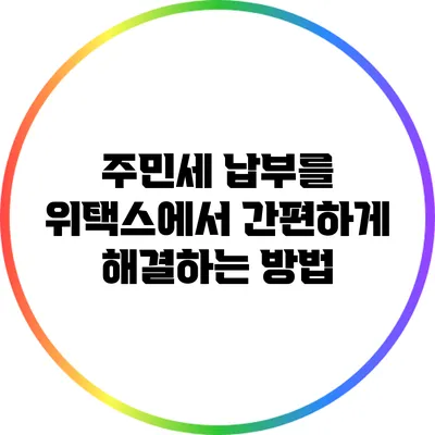 주민세 납부를 위택스에서 간편하게 해결하는 방법
