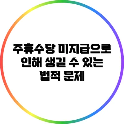 주휴수당 미지급으로 인해 생길 수 있는 법적 문제