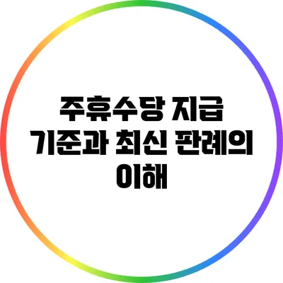 주휴수당 지급 기준과 최신 판례의 이해
