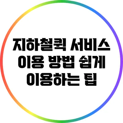 지하철퀵 서비스 이용 방법: 쉽게 이용하는 팁