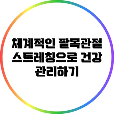 체계적인 팔목관절 스트레칭으로 건강 관리하기