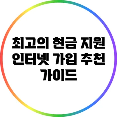 최고의 현금 지원 인터넷 가입 추천 가이드