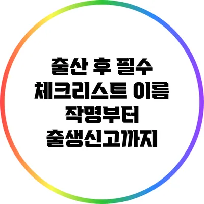 출산 후 필수 체크리스트: 이름 작명부터 출생신고까지