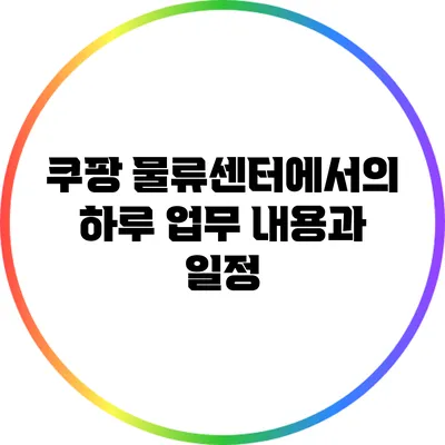쿠팡 물류센터에서의 하루: 업무 내용과 일정
