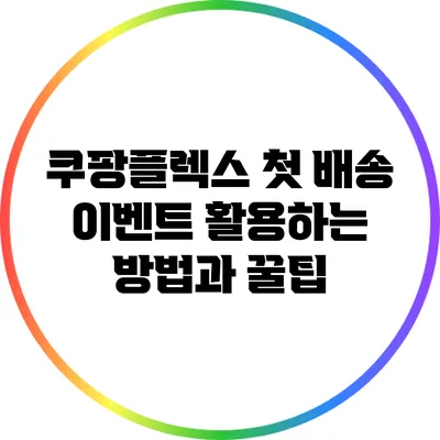 쿠팡플렉스 첫 배송 이벤트 활용하는 방법과 꿀팁