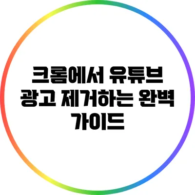 크롬에서 유튜브 광고 제거하는 완벽 가이드