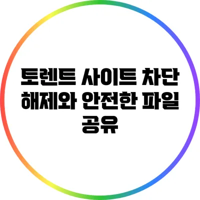 토렌트 사이트 차단 해제와 안전한 파일 공유