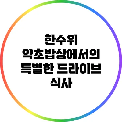 한수위 약초밥상에서의 특별한 드라이브 식사