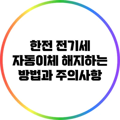 한전 전기세 자동이체 해지하는 방법과 주의사항
