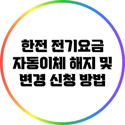 한전 전기요금 자동이체 해지 및 변경 신청 방법