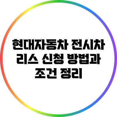 현대자동차 전시차 리스 신청 방법과 조건 정리
