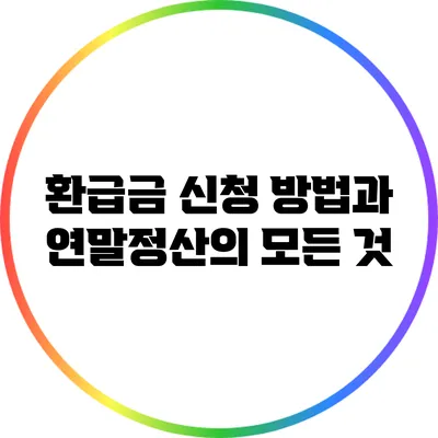 환급금 신청 방법과 연말정산의 모든 것