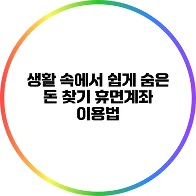 생활 속에서 쉽게 숨은 돈 찾기: 휴면계좌 이용법