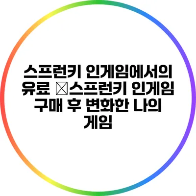 스프런키 인게임에서의 유료 �스프런키 인게임 구매 후 변화한 나의 게임