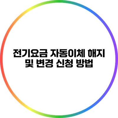 전기요금 자동이체 해지 및 변경 신청 방법