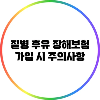 질병 후유 장해보험 가입 시 주의사항