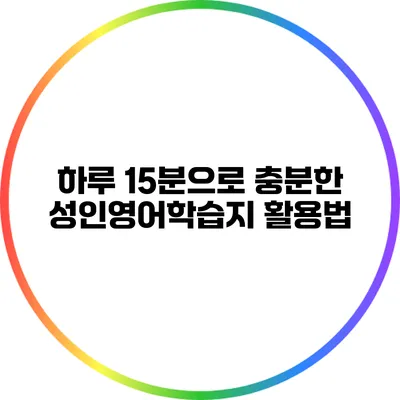 하루 15분으로 충분한 성인영어학습지 활용법