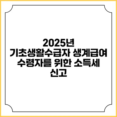 2025년 기초생활수급자 생계급여 수령자를 위한 소득세 신고