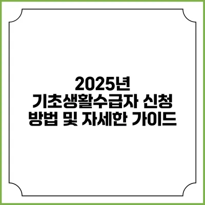 2025년 기초생활수급자 신청 방법 및 자세한 가이드