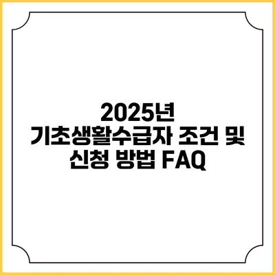 2025년 기초생활수급자 조건 및 신청 방법 FAQ