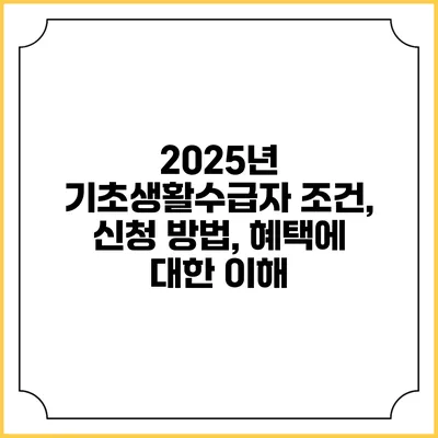 2025년 기초생활수급자 조건, 신청 방법, 혜택에 대한 이해