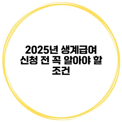 2025년 생계급여 신청 전 꼭 알아야 할 조건