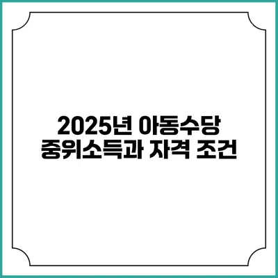 2025년 아동수당 중위소득과 자격 조건