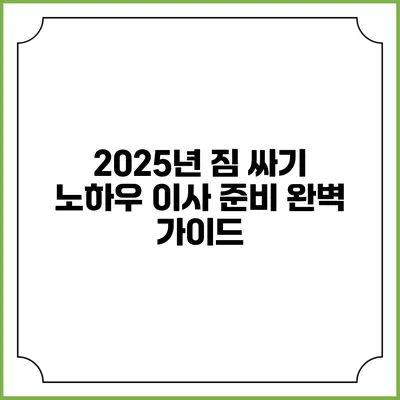 2025년 짐 싸기 노하우: 이사 준비 완벽 가이드