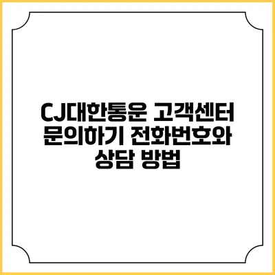 CJ대한통운 고객센터 문의하기 전화번호와 상담 방법