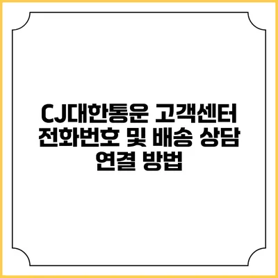 CJ대한통운 고객센터 전화번호 및 배송 상담 연결 방법